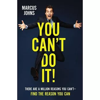 You Can’’t Do It!: There Are a Million Reasons You Can’’t---Find the Reason You Can