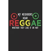 My Neighbors Hear Reggae Whether They Like It Or Not: Notebook A5 Size, 6x9 inches, 120 lined Pages, Reggae Rasta Rastafari Jamaica Jamaican Music Nei