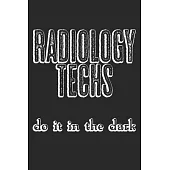 Radiology Techs Do It In The Dark: Notebook A5 Size, 6x9 inches, 120 lined Pages, Radiology Radiologist Rad Tech X-Ray Radiographer Funny Quote
