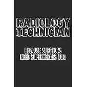 Radiology Technician Because Surgeons Need Superheroes Too: Notebook A5 Size, 6x9 inches, 120 lined Pages, Radiology Radiologist Rad Tech X-Ray Radiog