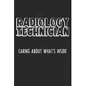 Radiology Technician Caring About What’’s Inside: Notebook A5 Size, 6x9 inches, 120 lined Pages, Radiology Radiologist Rad Tech X-Ray Radiographer