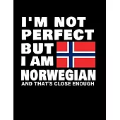 I’’m Not Perfect But I Am Norwegian And That’’s Close Enough: Funny Norwegian Notebook Heritage Gifts 100 Page Notebook 8.5x11Norway Gifts