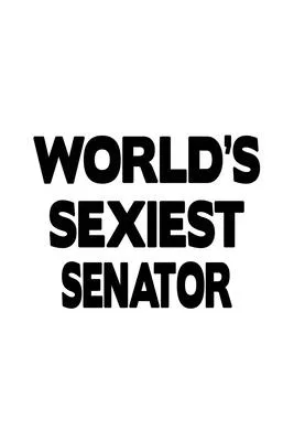 World’’s Sexiest Senator: Unique Senator Notebook, Journal Gift, Diary, Doodle Gift or Notebook - 6 x 9 Compact Size- 109 Blank Lined Pages