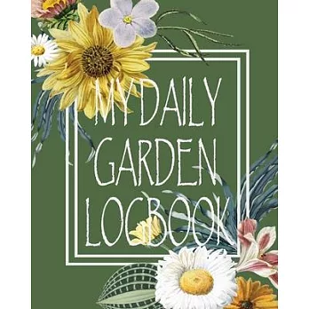 My Daily Garden Logbook: Perfect Records and Plan Gardening Activities Journal for Recording All Your Creates Day and Week Plan Ideas, Writing