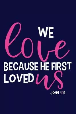 We Love BEcause He First Loved Us - John 4: 19: Blank Lined Notebook: Bible Scripture Christian Journals Gift 6x9 - 110 Blank Pages - Plain White Pape