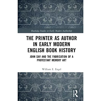 The Printer as Author in Early Modern England Book History: John Day and the Fabrication of a Protestant Memory Art