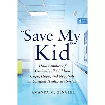 ＂Save My Kid＂: How Families of Critically Ill Children Cope, Hope, and Negotiate an Unequal Healthcare System