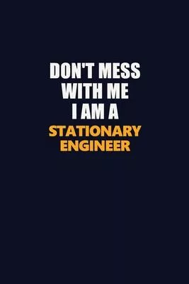 Don’’t Mess With Me I Am A Stationary Engineer: Career journal, notebook and writing journal for encouraging men, women and kids. A framework for build