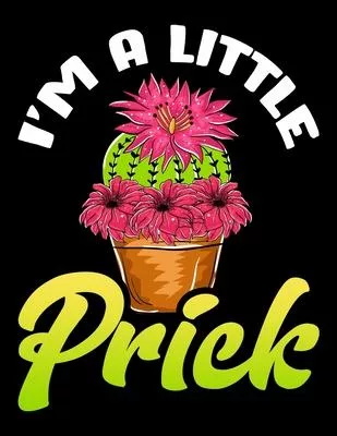 I’’m A Little Prick: I’’m a Little Prick Cactus Blank Sketchbook to Draw and Paint (110 Empty Pages, 8.5