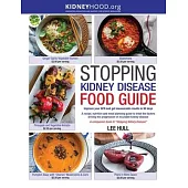 Stopping Kidney Disease Food Guide: A recipe, nutrition and meal planning guide to treat the factors driving the progression of incurable kidney disea