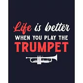 Life Is Better When You Play the Trumpet: Trumpet Gift for People Who Love Playing the Trumpet - Funny Saying on Cover for Musicians - Blank Lined Jou