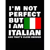 I’’m Not Perfect But I Am Italian And That’’s Close Enough: Funny Italian Notebook Heritage Gifts 100 Page Notebook 8.5x11 Italy Gifts