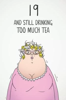 19 & Still Drinking Too Much Tea: Funny Women’’s 19th Birthday 122 Page Diary Journal Notebook Gift For Coffee Lovers