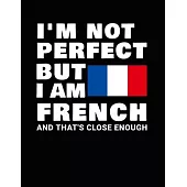 I’’m Not Perfect But I Am French And That’’s Close Enough: Funny French Notebook Heritage Gifts 100 Page Notebook 8.5x11 France Gifts