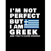 I’’m Not Perfect But I Am Greek And That’’s Close Enough: Funny Greek Notebook Heritage Gifts 100 Page Notebook 8.5x11 Greece Gifts
