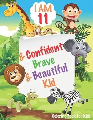 I am 11 and Confident, Brave & Beautiful Kid: Animals Coloring Book for Girls and Boys, 11 Year Old Birthday Gift for Kids!, Great Gift for Girls and
