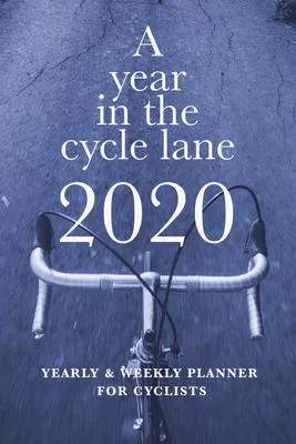 A Year In The Cycle Lane 2020 Yearly And Weekly Planner For Cyclists: Gift Organizer For Bicycle Riders