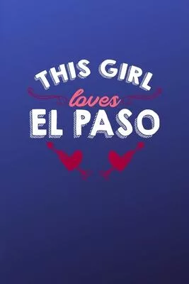 This girl loves El Paso: 6x9 - 120 pages - dot grid - notebook - hometown - favorite city - texas