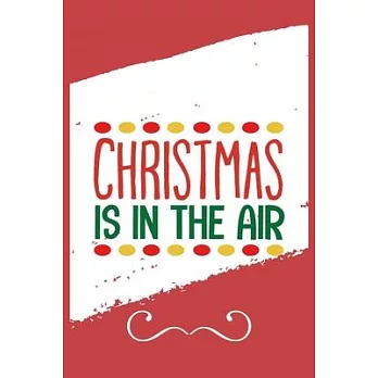 Christmas Is In The Air: Funny and Cute Secret Santa Gag Gift With -Christmas Is In The Air- On The Cover - Blank Lined Notebook Journal - Nove