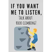 If you want me to listen, talk about rock climbing! - Notebook: Rock climbing gifts for men and women - Lined notebook/journal/composition book