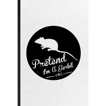 Pretend I’’m a Gerbil: Funny Gerbil Owner Vet Lined Notebook/ Blank Journal For Exotic Animal Lover, Inspirational Saying Unique Special Birt