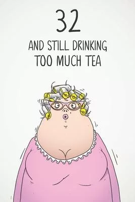 32 & Still Drinking Too Much Tea: Funny Women’’s 32nd Birthday 122 Page Diary Journal Notebook Gift For Coffee Lovers