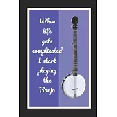 When Life Gets Complicated I Start Playing The Banjo: Themed Novelty Lined Notebook / Journal To Write In Perfect Gift Item (6 x 9 inches)