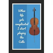 When Life Gets Complicated I Start Playing The Cello: Cello/Violoncello Themed Novelty Lined Notebook / Journal To Write In Perfect Gift Item (6 x 9 i