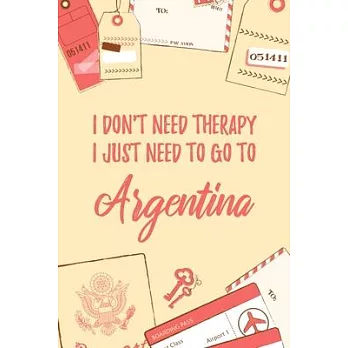 I Don’’t Need Therapy I Just Need To Go To Argentina: 6x9＂ Dot Bullet Travel Notebook/Journal Funny Gift Idea For Travellers, Explorers, Backpackers, C