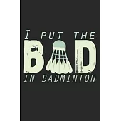 I Put The Bad In Badminton: Notebook A5 Size, 6x9 inches, 120 dotted dot grid Pages, Badminton Sports Shuttlecock Funny Quote
