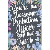 You’’re An Awesome Probation Officer Keep That Shit Up: Funny Joke Appreciation & Encouragement Gift Idea for Probation Officers. Thank You Gag Noteboo