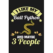 I Like My Ball Python and Maybe 3 People: Funny Lined Journal Notebook for Snake Owners, Pet Snakes Lovers, Ball Pythons Gifts, Gift for Snake Lovers,