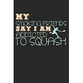 My Smoking Friends Say I Am Addicted To Squash: Notebook A5 Size, 6x9 inches, 120 dotted dot grid Pages, Squash Player Indoor Funny Quote