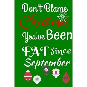 Don’’t Blame Christmas You Have Been Fat Since September: Funny Christmas Gift: Journal For Happy Mothers Filled with Prompts