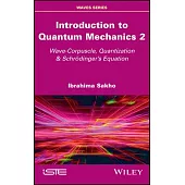 Introduction to Quantum Mechanics 2: Schrodinger’’s Equation and the Basic Mathematical Formalism of Quantum Mechanics