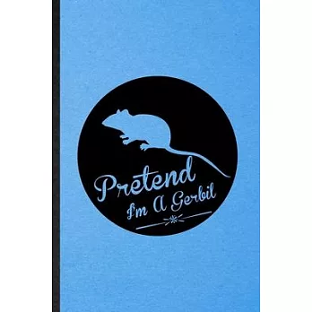 Pretend I’’m a Gerbil: Lined Notebook For Gerbil Owner Vet. Funny Ruled Journal For Exotic Animal Lover. Unique Student Teacher Blank Composi