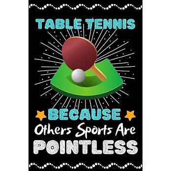 Table Tennis Because Others Sports Are Pointless: A Super Cute Table Tennis notebook journal or dairy - Table Tennis lovers gift for girls/boys - Tabl