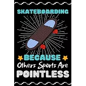 Skateboarding Because Others Sports Are Pointless: A Super Cute Skateboarding notebook journal or dairy - Skateboarding lovers gift for girls/boys - S