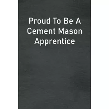 Proud To Be A Cement Mason Apprentice: Lined Notebook For Men, Women And Co Workers