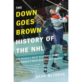 The Down Goes Brown History of the NHL: The World’’s Most Beautiful Sport, the World’’s Most Ridiculous League
