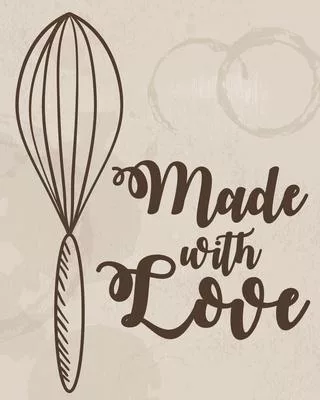 Made with Love: Personalized Blank Cookbook and Custom Recipe Journal to Write in Cute Gift for Women Mom Wife: Whisk