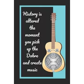 History Is Altered The Moment You Pick Up The Dobro And Create Music: Themed Novelty Lined Notebook / Journal To Write In Perfect Gift Item (6 x 9 inc