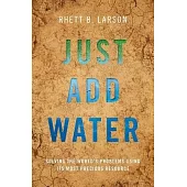 Just Add Water: Solving the World’’s Problems Using Its Most Precious Resource