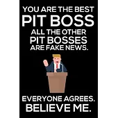 You Are The Best Pit Boss All The Other Pit Bosses Are Fake News. Everyone Agrees. Believe Me.: Trump 2020 Notebook, Funny Productivity Planner, Daily