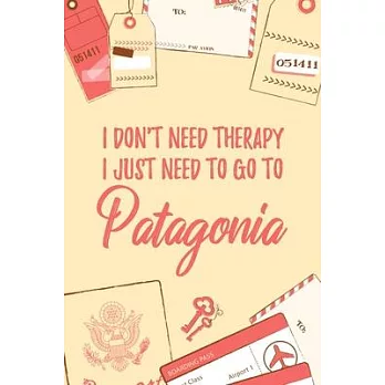 I Don’’t Need Therapy I Just Need To Go To Patagonia: 6x9＂ Lined Travel Notebook/Journal Funny Gift Idea For Travellers, Explorers, Backpackers, Camper
