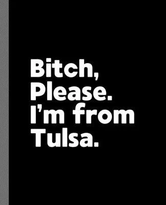 Bitch, Please. I’’m From Tulsa.: A Vulgar Adult Composition Book for a Native Tulsa, Oklahoma OK Resident