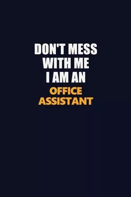 Don’’t Mess With Me Because I Am An Office Assistant: Career journal, notebook and writing journal for encouraging men, women and kids. A framework for