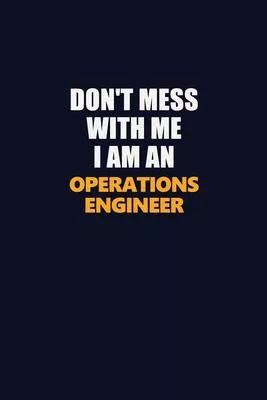 Don’’t Mess With Me Because I Am An Operations Engineer: Career journal, notebook and writing journal for encouraging men, women and kids. A framework