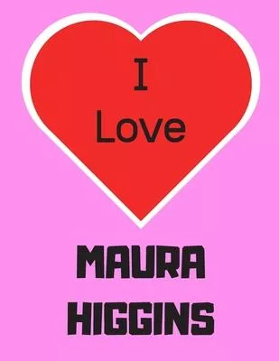 I love MAURA HIGGINS: Notebook/Diary/Journal for girls, teens and all reality TV fans. - 80 black lined pages - A4 - 8.5x11 inches