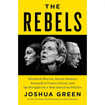 The Rebels: Elizabeth Warren, Bernie Sanders, Alexandria Ocasio-Cortez, and the Struggle for a New American Politics